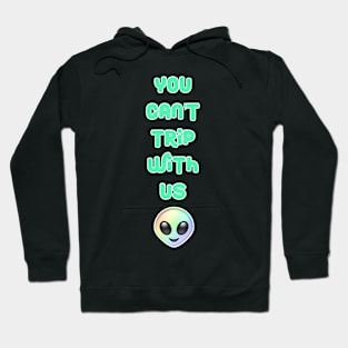 You Can't Trip With Us Alien Hoodie